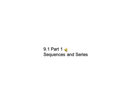 9.1 Part 1 Sequences and Series.