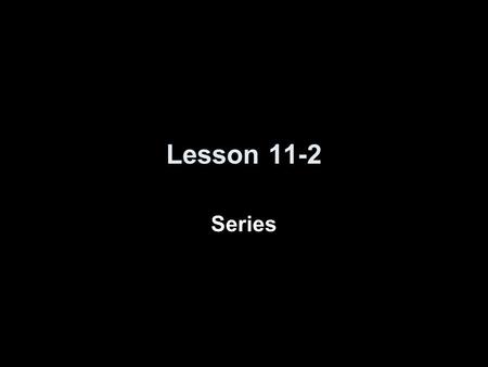 Lesson 11-2 Series. Vocabulary Series – summation of a infinite sequence ∑ s 1 + s 2 + s 3 + s 4 + ….. + s n Partial Sum – sum of part of a infinite sequence.