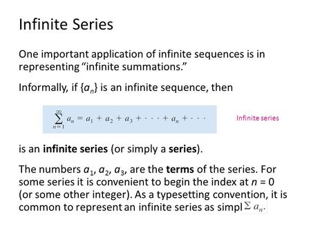 One important application of infinite sequences is in representing “infinite summations.” Informally, if {a n } is an infinite sequence, then is an infinite.