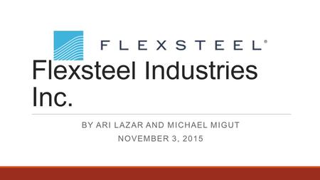 Flexsteel Industries Inc. BY ARI LAZAR AND MICHAEL MIGUT NOVEMBER 3, 2015.