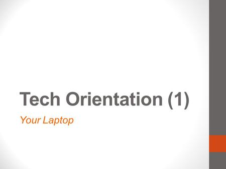 Tech Orientation (1) Your Laptop  Do not use someone else’s computers or accounts!