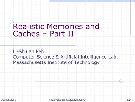 Realistic Memories and Caches – Part II Li-Shiuan Peh Computer Science & Artificial Intelligence Lab. Massachusetts Institute of Technology April 2, 2012L14-1.