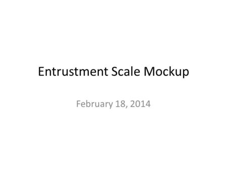 Entrustment Scale Mockup February 18, 2014. Metadata Identifier:  ml