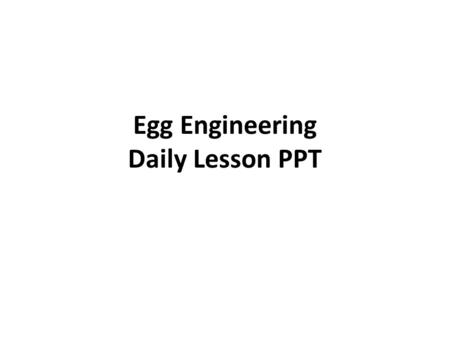 Egg Engineering Daily Lesson PPT. DAY 1 KLEWS Chart – Engineering and Engineers K: KnowL: LearnE: EvidenceW: WonderS: Scientific What do we think we.
