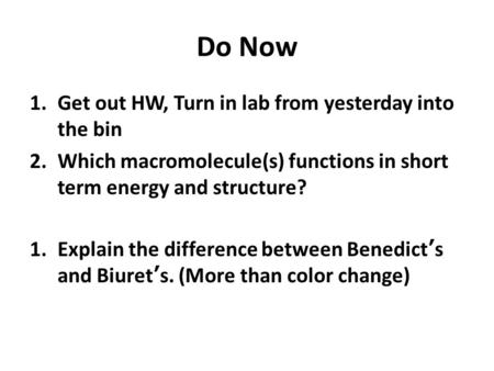 Do Now 1.Get out HW, Turn in lab from yesterday into the bin 2.Which macromolecule(s) functions in short term energy and structure? 1.Explain the difference.