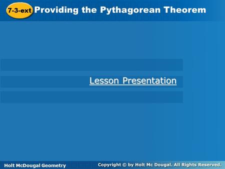 Holt McDougal Geometry 7-3-ext Providing the Pythagorean Theorem 7-3-ext Providing the Pythagorean Theorem Holt Geometry Lesson Presentation Lesson Presentation.