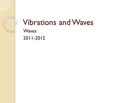 Vibrations and Waves Waves 2011-2012. Periodic Motion Periodic motion – a motion that repeats in a regular cycle. Simple harmonic motion – results when.