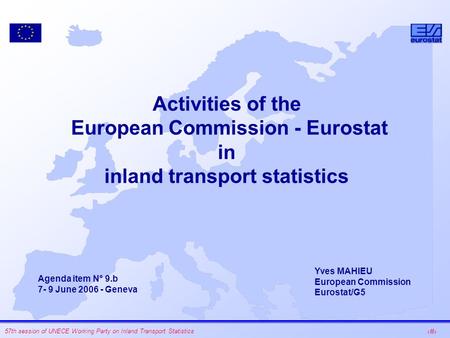 1 57th session of UNECE Working Party on Inland Transport Statistics Activities of the European Commission - Eurostat in inland transport statistics Yves.