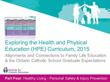 Part Four: Healthy Living - Personal Safety & Injury Prevention Exploring the Health and Physical Education (HPE) Curriculum, 2015 Alignments and Connections.