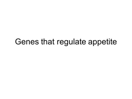 Genes that regulate appetite. Wisse, BE. and Schwartz, MW. The skinny on neurotrophins. Commentary on: Xu B, Goulding EH, Zang K, Cepoi D, Cone RD, Jones.