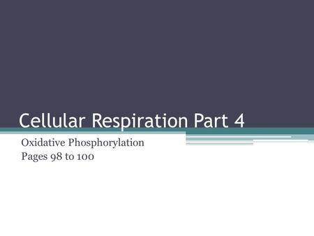 Cellular Respiration Part 4 Oxidative Phosphorylation Pages 98 to 100.