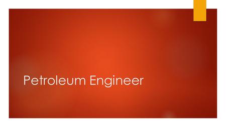 Petroleum Engineer. Job Description  Petroleum engineers find and develop new ways to extract petroleum in a profitable way  Find others ways to inject.
