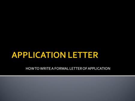 HOW TO WRITE A FORMAL LETTER OF APPLICATION.  A letter of application is sometimes sent, rather than an application form or CV, in which case the letter.