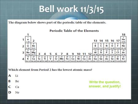 Bell work 11/3/15 Write the question, answer, and justify!