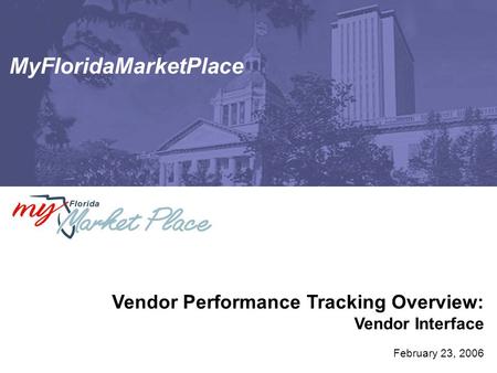 MyFloridaMarketPlace Vendor Performance Tracking Overview: Vendor Interface February 23, 2006.