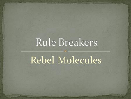 Rebel Molecules. MOST OF THE TIME THE OCTET RULE IS FOLLOWED, ome molecules disobey octet rule C, N, O, and F are mostly rule keepers 1) Odd Number of.