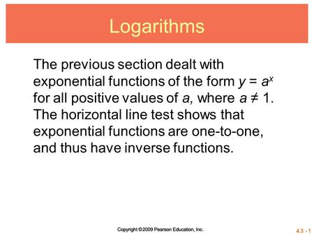 4.3 - 1 Logarithms The previous section dealt with exponential functions of the form y = a x for all positive values of a, where a ≠ 1. The horizontal.