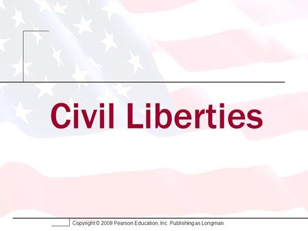 Copyright © 2009 Pearson Education, Inc. Publishing as Longman. Civil Liberties.