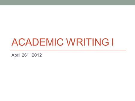 ACADEMIC WRITING I April 26 th 2012. Today Subject-verb agreement. Practice essay.