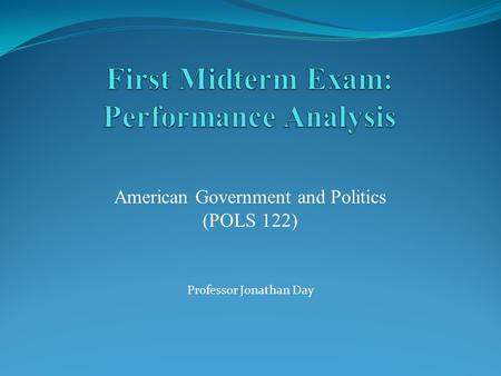 American Government and Politics (POLS 122) Professor Jonathan Day.