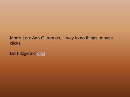 Mon’s Lab: Ann G, turn on, 1 way to do things, mouse clicks Bill Fitzgerald dieddied.
