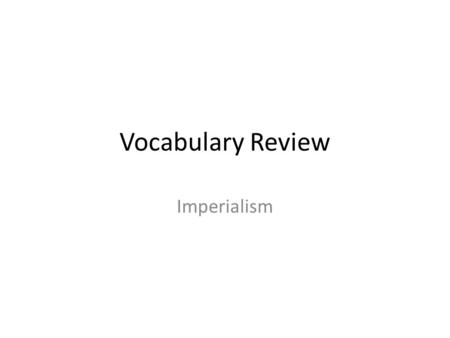 Vocabulary Review Imperialism. What is the term? to incorporate a territory into an existing political unit, such as a state or a nation.