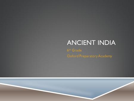 ANCIENT INDIA 6 th Grade Oxford Preparatory Academy.