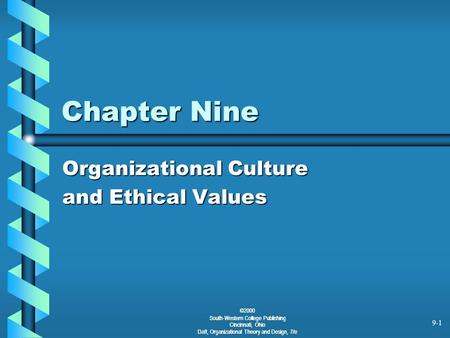 ©2000 South-Western College Publishing Cincinnati, Ohio Daft, Organizational Theory and Design, 7/e 9-1 Chapter Nine Organizational Culture and Ethical.