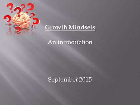 Growth Mindsets An introduction September 2015. Fixed mindset Believes: Intelligence is CARVED IN STONE Intelligent people shouldn’t have to WORK HARD.