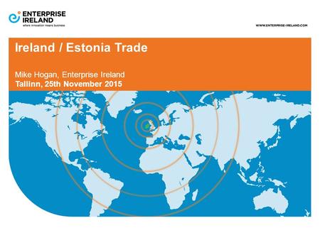 Ireland / Estonia Trade Mike Hogan, Enterprise Ireland Tallinn, 25th November 2015.