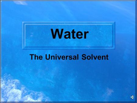 Water The Universal Solvent A water molecule is so small that there are billions of molecules in a single drop of water. About 60 million water molecules.