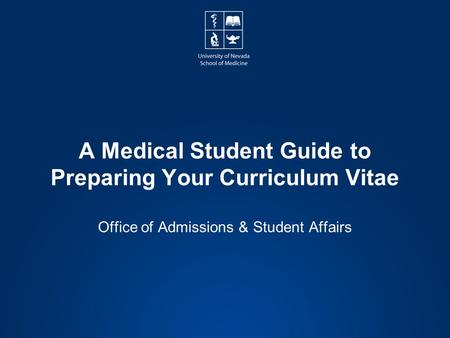 A Medical Student Guide to Preparing Your Curriculum Vitae Office of Admissions & Student Affairs.