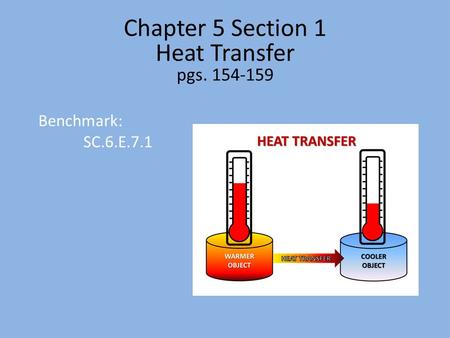 Benchmark: SC.6.E.7.1 Chapter 5 Section 1 Heat Transfer pgs. 154-159.