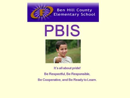 PBIS It’s all about pride! Be Respectful, Be Responsible, Be Cooperative, and Be Ready to Learn.