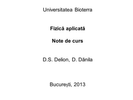 Universitatea Bioterra Fizică aplicată Note de curs D.S. Delion, D. Dănila Bucureti, 2013.