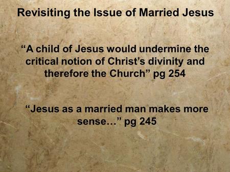 Revisiting the Issue of Married Jesus “A child of Jesus would undermine the critical notion of Christ’s divinity and therefore the Church” pg 254 “Jesus.