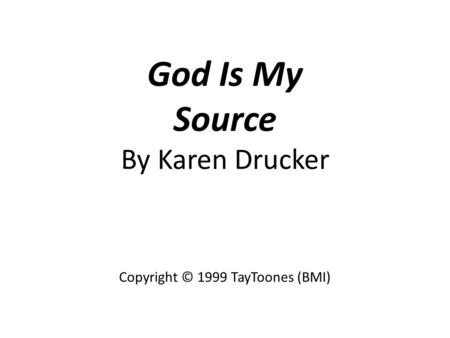 God Is My Source By Karen Drucker Copyright © 1999 TayToones (BMI)