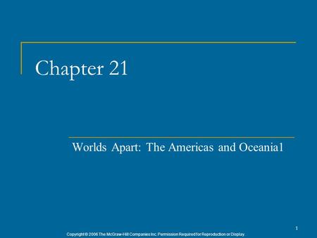 Copyright © 2006 The McGraw-Hill Companies Inc. Permission Required for Reproduction or Display. 1 Chapter 21 Worlds Apart: The Americas and Oceania1.