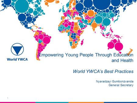 Empowering Young People Through Education and Health World YWCA’s Best Practices Nyaradzayi Gumbonzvanda General Secretary 1.