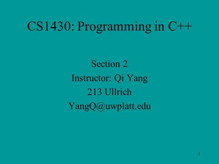 1 CS1430: Programming in C++ Section 2 Instructor: Qi Yang 213 Ullrich