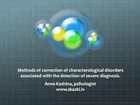 Methods of correction of characterological disorders associated with the detection of severe diagnosis. Anna Kashina, psihologist www.skazki.lv.