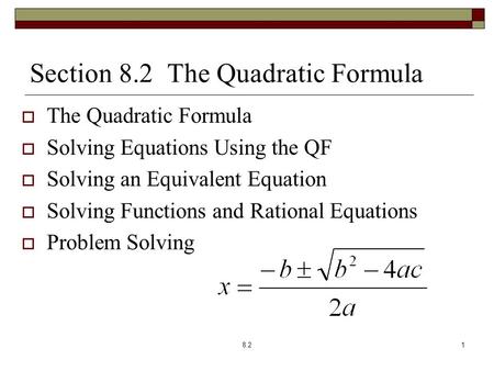 Section 8.2 The Quadratic Formula  The Quadratic Formula  Solving Equations Using the QF  Solving an Equivalent Equation  Solving Functions and Rational.