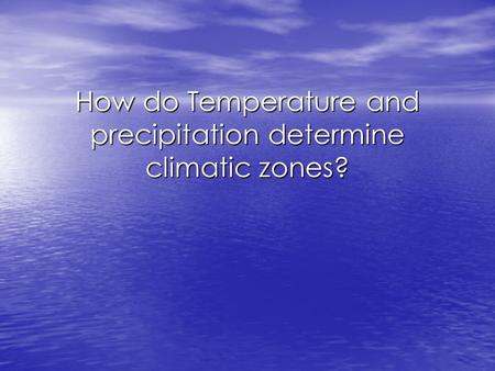 How do Temperature and precipitation determine climatic zones?