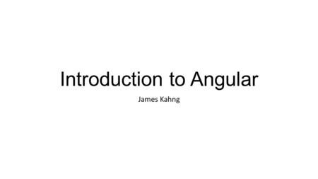 Introduction to Angular James Kahng. Terms Framework Template/environment constructed in the language where you fill in details with code Library Set.