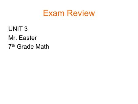 Exam Review UNIT 3 Mr. Easter 7 th Grade Math. General Questions Fill in the chart below with the steps we use in order for Multistep equations 1 st –