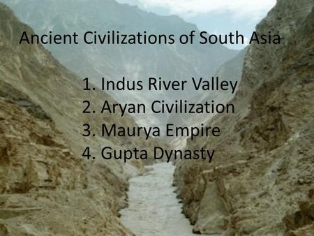 Ancient Civilizations of South Asia. 1. Indus River Valley. 2