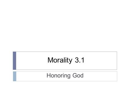 Morality 3.1 Honoring God. Bellwork Morality 3.1 Honoring God  Read this summary of CCC 2083-2094:  Because the Almighty has revealed himself to us.