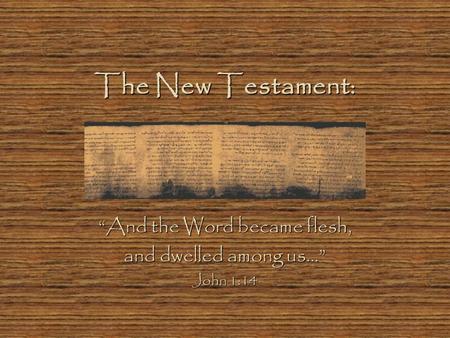 The New Testament: “And the Word became flesh, and dwelled among us…” John 1:14.