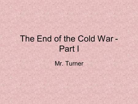 The End of the Cold War - Part I Mr. Turner. Mikhail Gorbachev Was the new, charismatic leader of the Soviet Union in 1985 He was personable, energetic,