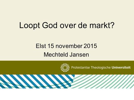Loopt God over de markt? Elst 15 november 2015 Mechteld Jansen.